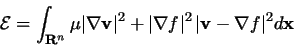 \begin{displaymath}\mathcal{E} = \int_{{\bf R}^n} \mu\vert\nabla{\bf v}\vert^2 +
\vert\nabla f\vert^2\,\vert{\bf v}-\nabla f\vert^2 d{\bf x}
\end{displaymath}