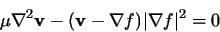 \begin{displaymath}\mu\nabla^2{\bf v}- ({\bf v}-\nabla f)\vert\nabla f\vert^2 = 0
\end{displaymath}